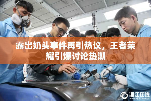 露出奶头事件再引热议，王者荣耀引爆讨论热潮