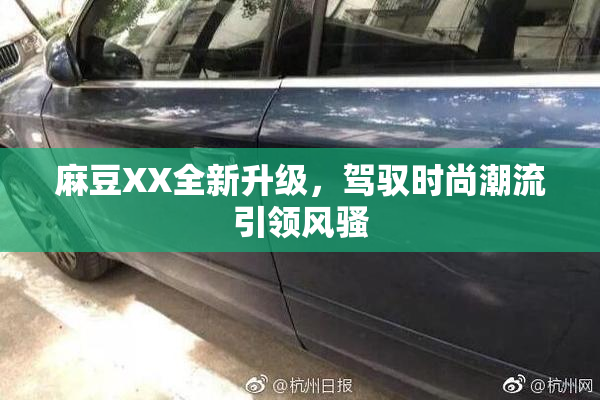 麻豆XX全新升级，驾驭时尚潮流引领风骚