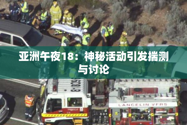亚洲午夜18：神秘活动引发揣测与讨论