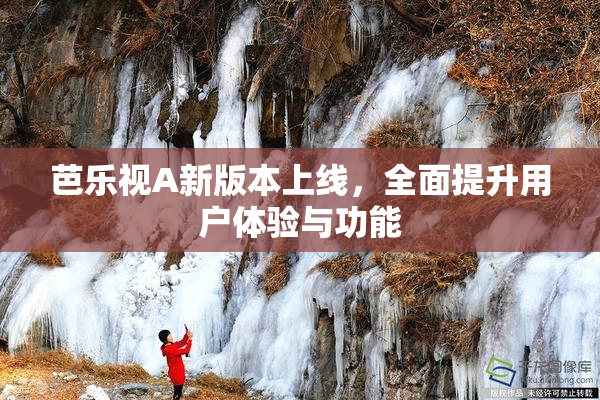 芭乐视A新版本上线，全面提升用户体验与功能