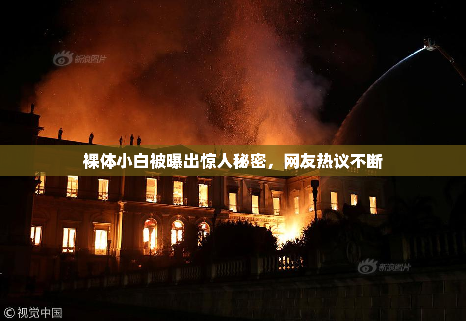 裸体小白被曝出惊人秘密，网友热议不断