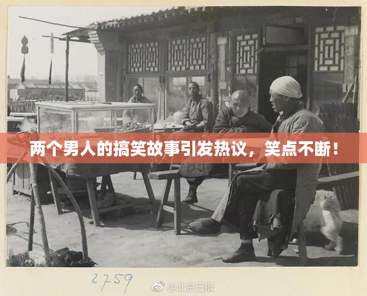 两个男人的搞笑故事引发热议，笑点不断！