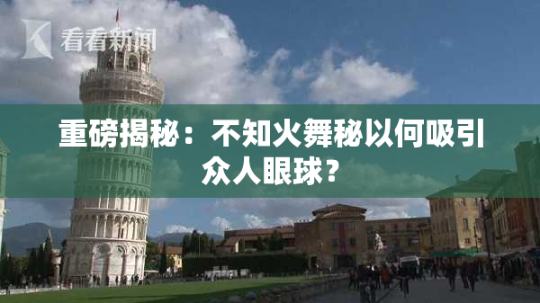 重磅揭秘：不知火舞秘以何吸引众人眼球？