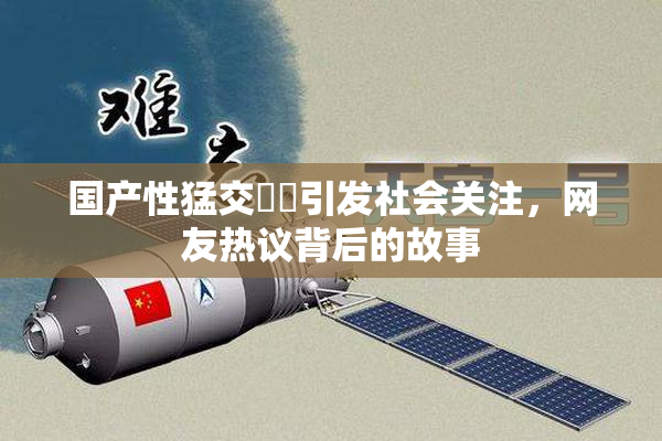 国产性猛交❌‌引发社会关注，网友热议背后的故事