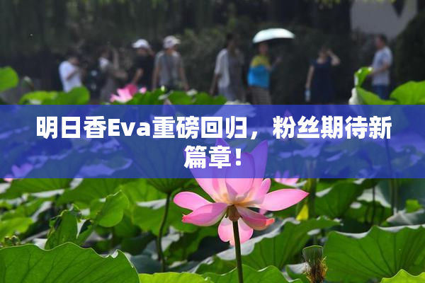 明日香Eva重磅回归，粉丝期待新篇章！