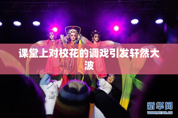 课堂上对校花的调戏引发轩然大波
