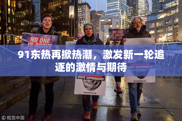 91东热再掀热潮，激发新一轮追逐的激情与期待