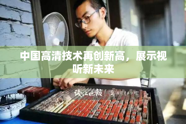 中国高清技术再创新高，展示视听新未来