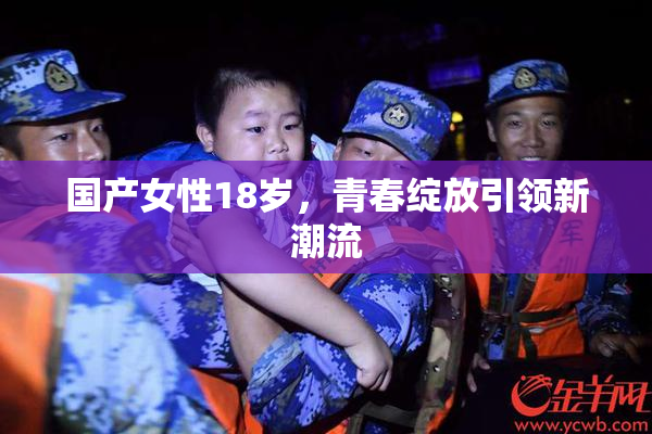 国产女性18岁，青春绽放引领新潮流