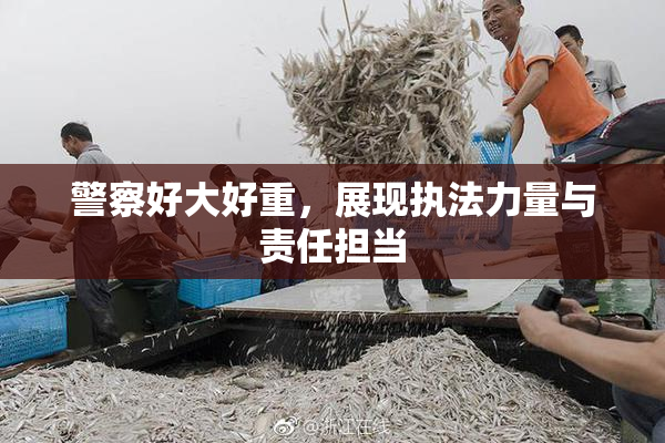 警察好大好重，展现执法力量与责任担当