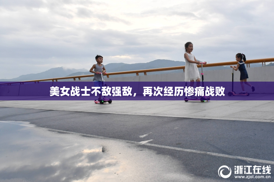 美女战士不敌强敌，再次经历惨痛战败