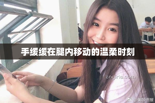 手缓缓在腿内移动的温柔时刻