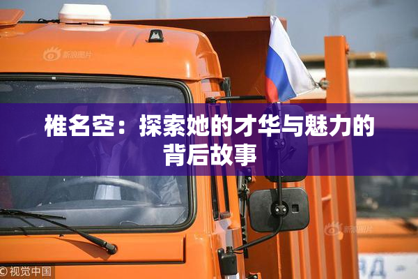 椎名空：探索她的才华与魅力的背后故事