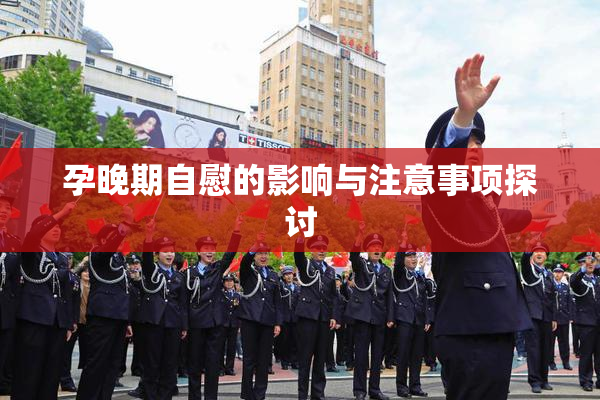 孕晚期自慰的影响与注意事项探讨