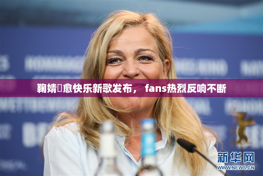 鞠婧祎愈快乐新歌发布， fans热烈反响不断