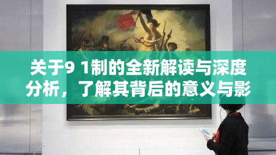 关于9 1制的全新解读与深度分析，了解其背后的意义与影响