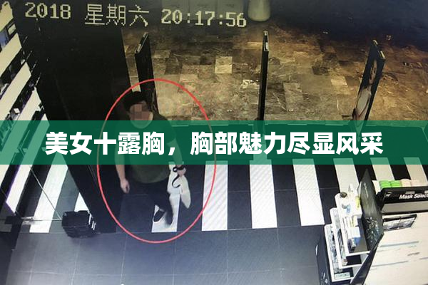 美女十露胸，胸部魅力尽显风采
