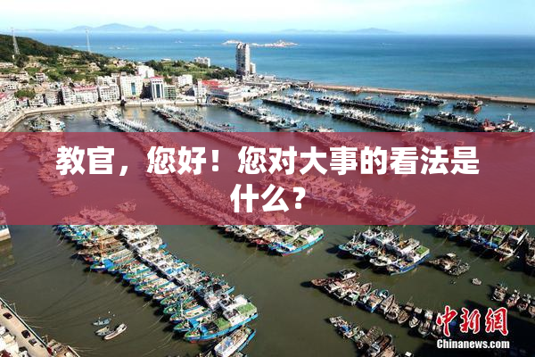 教官，您好！您对大事的看法是什么？