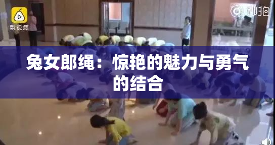 兔女郎绳：惊艳的魅力与勇气的结合