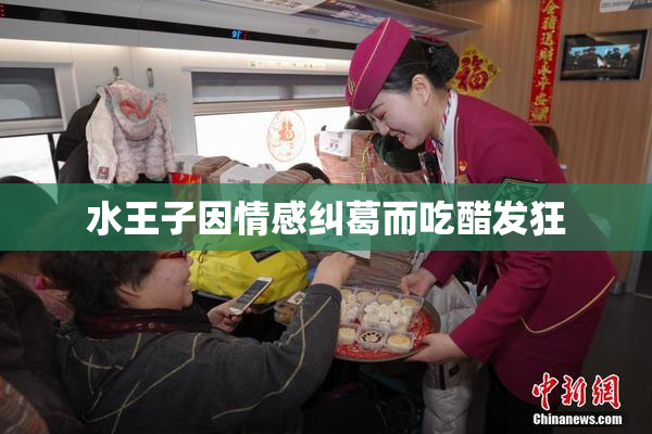水王子因情感纠葛而吃醋发狂
