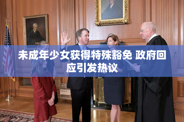 未成年少女获得特殊豁免 政府回应引发热议