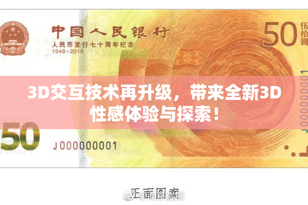 3D交互技术再升级，带来全新3D性感体验与探索！
