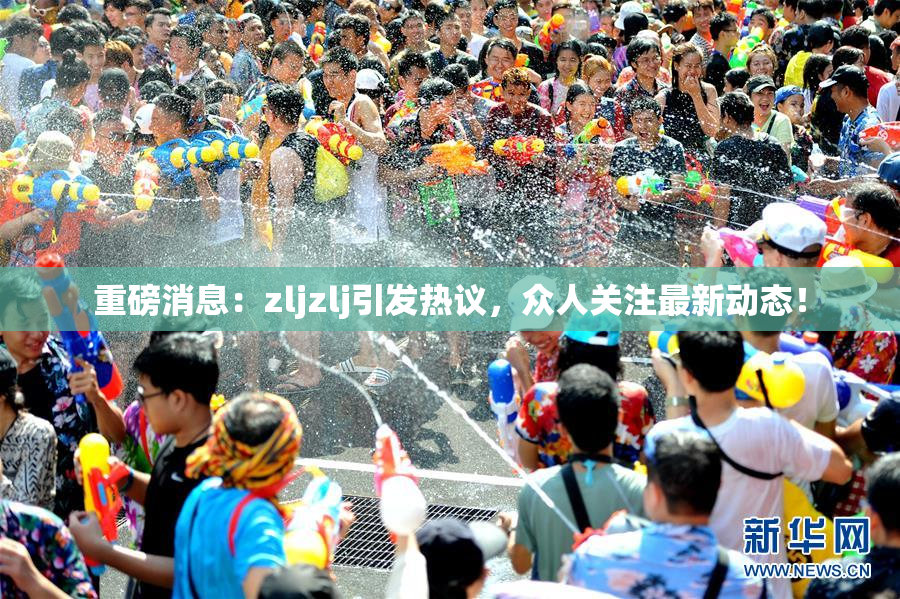 重磅消息：zljzlj引发热议，众人关注最新动态！