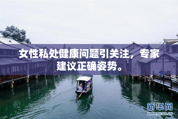 女性私处健康问题引关注，专家建议正确姿势。