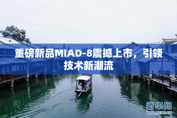 重磅新品MIAD-8震撼上市，引领技术新潮流