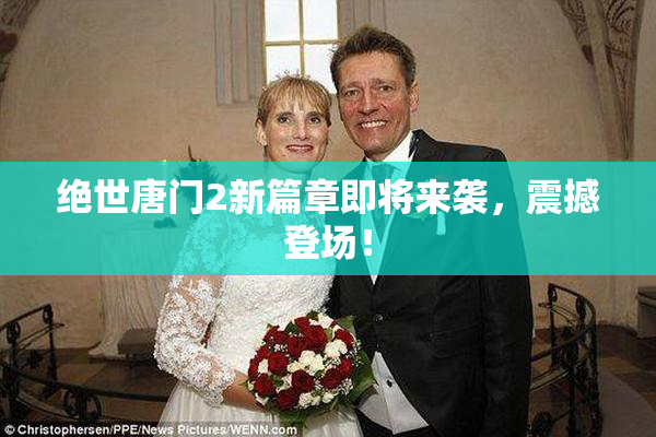 绝世唐门2新篇章即将来袭，震撼登场！