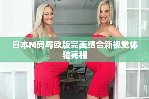日本M码与欧版完美结合新视觉体验亮相