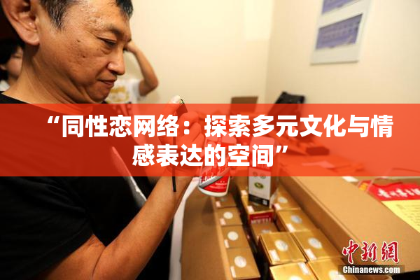 “同性恋网络：探索多元文化与情感表达的空间”