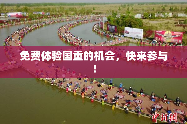 免费体验国重的机会，快来参与！