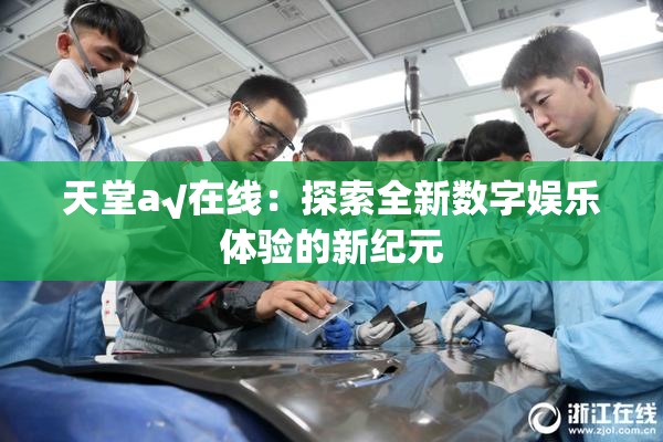 天堂а√在线：探索全新数字娱乐体验的新纪元