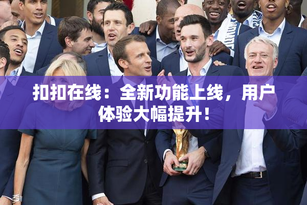 扣扣在线：全新功能上线，用户体验大幅提升！