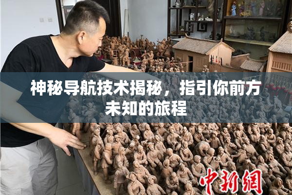 神秘导航技术揭秘，指引你前方未知的旅程