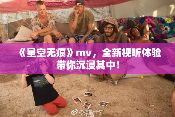 《星空无痕》mv，全新视听体验带你沉浸其中！