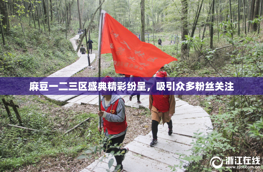 麻豆一二三区盛典精彩纷呈，吸引众多粉丝关注