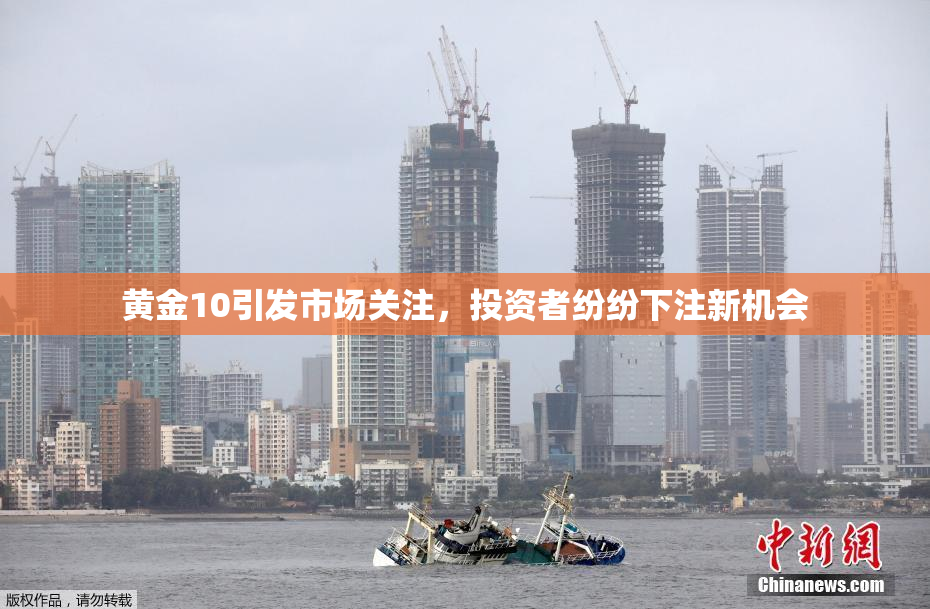 黄金10引发市场关注，投资者纷纷下注新机会