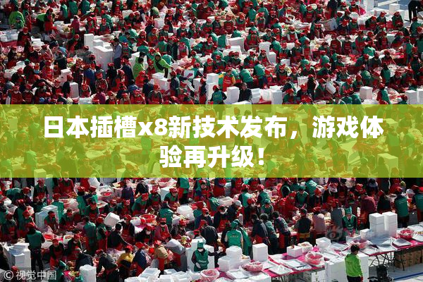 日本插槽x8新技术发布，游戏体验再升级！