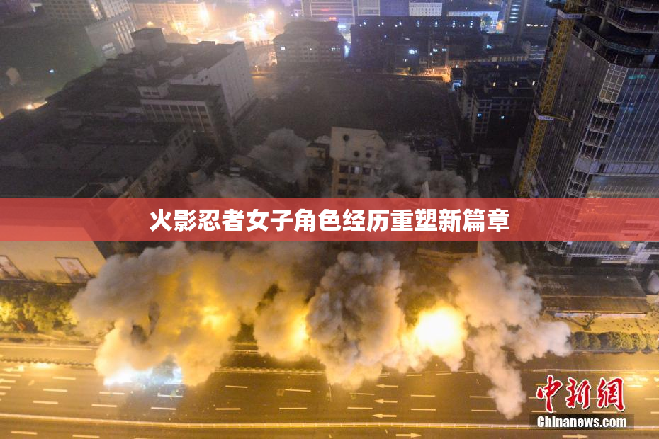 火影忍者女子角色经历重塑新篇章