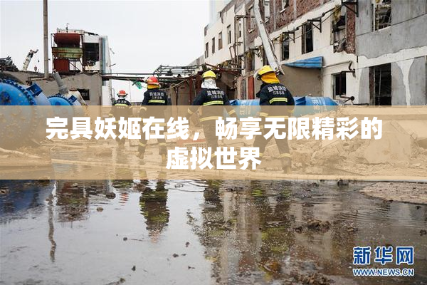 完具妖姬在线，畅享无限精彩的虚拟世界