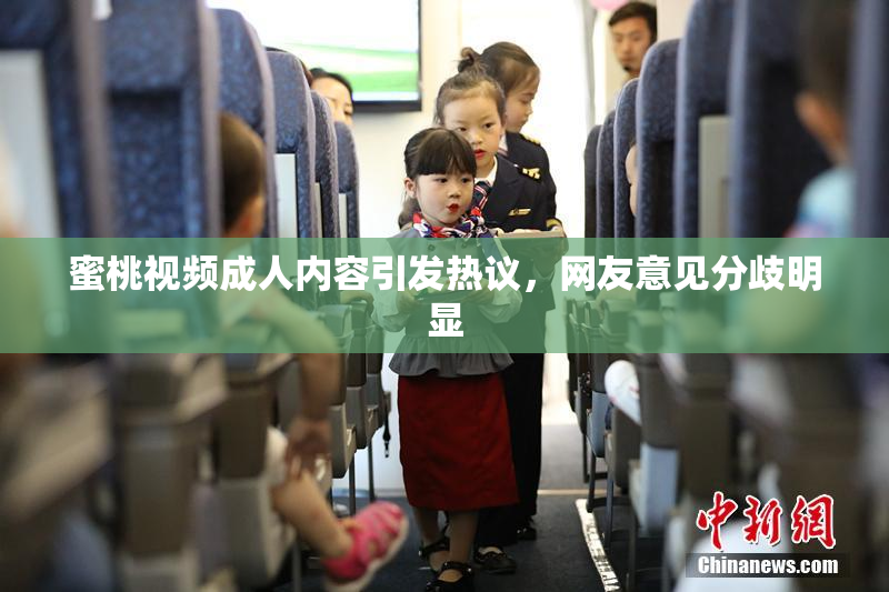 蜜桃视频成人内容引发热议，网友意见分歧明显