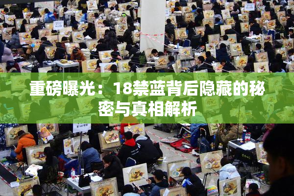 重磅曝光：18禁蓝背后隐藏的秘密与真相解析