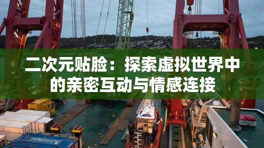 二次元贴脸：探索虚拟世界中的亲密互动与情感连接