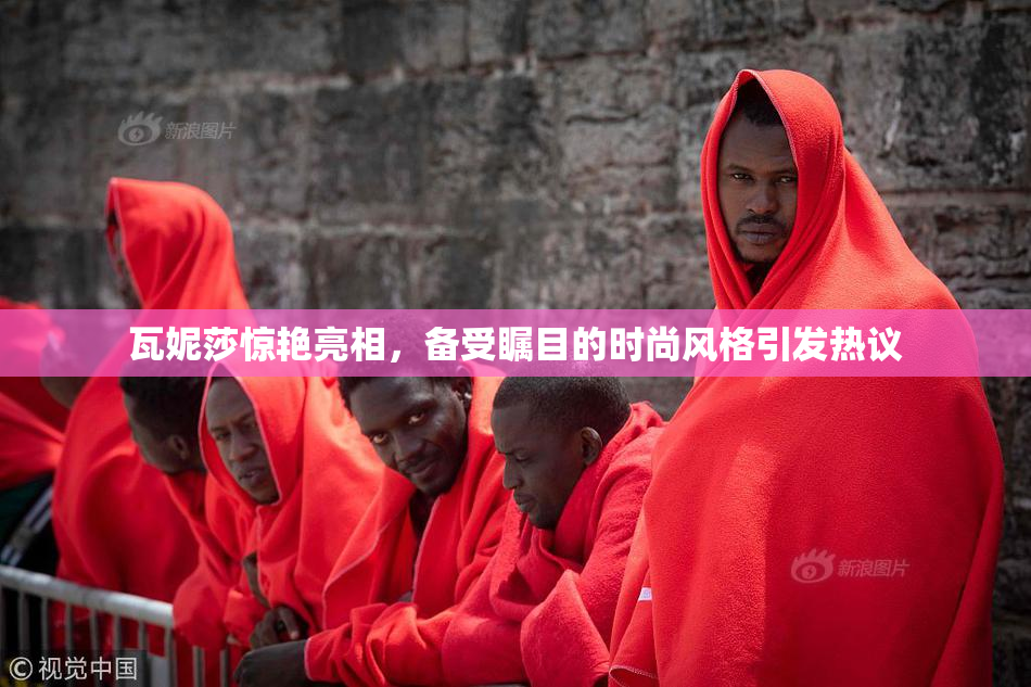 瓦妮莎惊艳亮相，备受瞩目的时尚风格引发热议