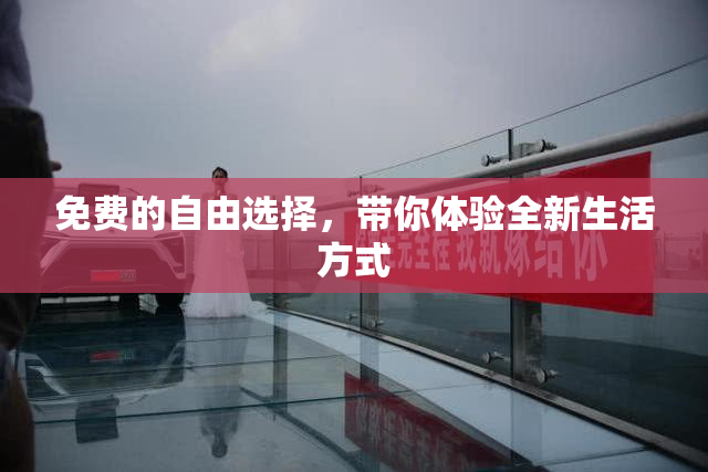 免费的自由选择，带你体验全新生活方式