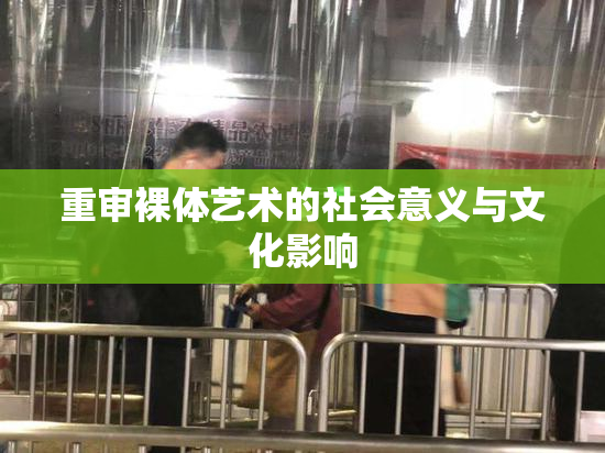重审裸体艺术的社会意义与文化影响