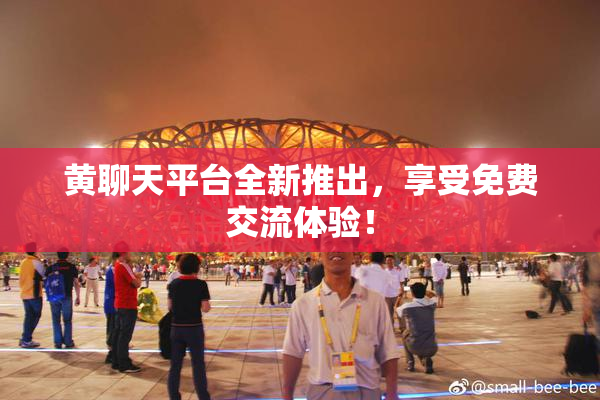 黄聊天平台全新推出，享受免费交流体验！