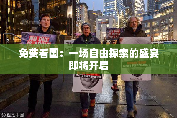 免费看国：一场自由探索的盛宴即将开启